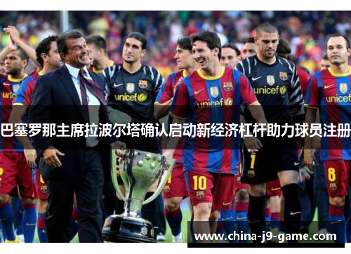 巴塞罗那主席拉波尔塔确认启动新经济杠杆助力球员注册